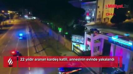 22 yıldır aranan kardeş katili, annesinin evinde yakalandı