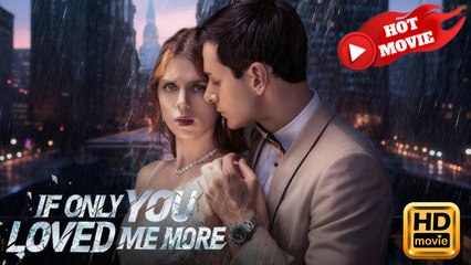 If Only You Loved Me More | Full Movie HD - Drama ShortFilms Hot