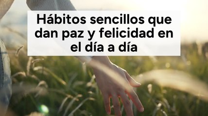 Hábitos sencillos que dan paz y felicidad en el día a día