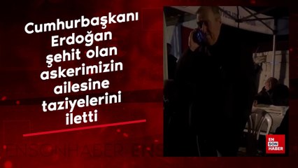Cumhurbaşkanı Erdoğan şehit olan askerimizin ailesini arayarak taziyelerini iletti