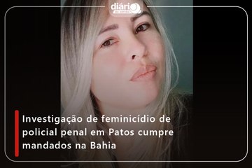 Investigação de feminicídio de policial penal em Patos cumpre mandados na Bahia