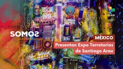 Presentan Expo Territorios de Santiago Arau en México SOMOS 12-11-2025