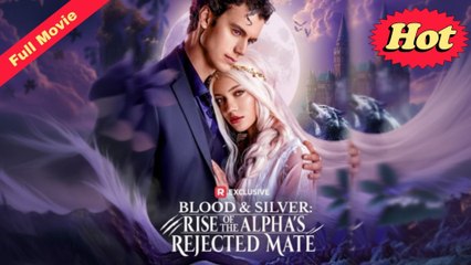 Blood & Silver- Rise Of The Alpha's Rejected Mate Completed - Full Movie