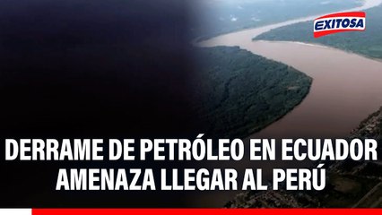 Derrame de petróleo en Ecuador llegaría hasta territorio peruano