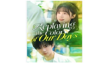 Replaying The Color Of Our Days Chinese Drama - English Sub