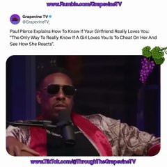 Paul Pierce Says The Only Way To Know If Your Girlfriend Loves You Is To Cheat And See Her Reaction.