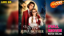 Claimed by My Ex's Alpha Brother (2025) - FULL  Reelshort