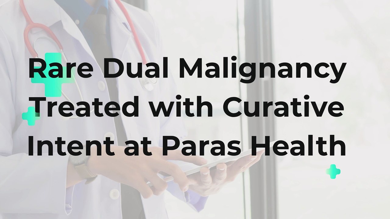 Rare Dual Malignancy Treated with Curative Intent at Paras Health