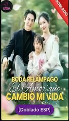 [Doblado ESP] Boda Relámpago- El Amor que Cambió mi Vida serie completa