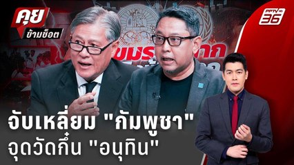 Exclusive Talk | จับท่าที "อนุทิน" จุดวัดกึ๋น หยุดเจรจากัมพูชา | คุยข้ามช็อต