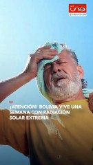 ¡Atención! Bolivia vive una semana con radiación solar extrema
