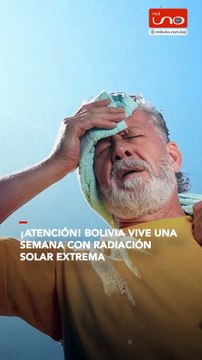 ¡Atención! Bolivia vive una semana con radiación solar extrema