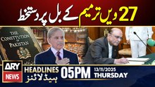 President Zardari Signs the 27th Amendment Bill | ARY News 5 PM Headlines | 13th Nov 2025