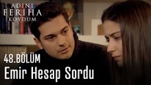 Emir Hesap Sordu - Adını Feriha Koydum 48. Bölüm