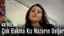 Çok Bakma Kız  Nazarın Değer - Adını Feriha Koydum 48. Bölüm