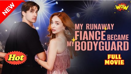 My Runaway Fiance Became My Bodyguard Full Movie