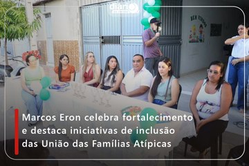 Marcos Eron celebra fortalecimento e destaca iniciativas de inclusão das União das Famílias Atípicas