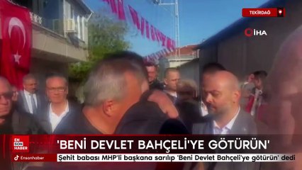 Şehit babası MHP'li başkana sarılıp 'Beni Devlet Bahçeli'ye götürün' dedi