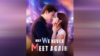 May We Never Meet Again Chinese Drama - English Sub