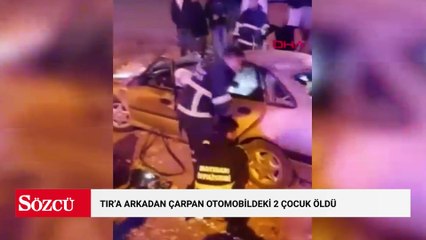 TIR’a arkadan çarpan otomobildeki 2 çocuk öldü, sürücü ağır yaralandı