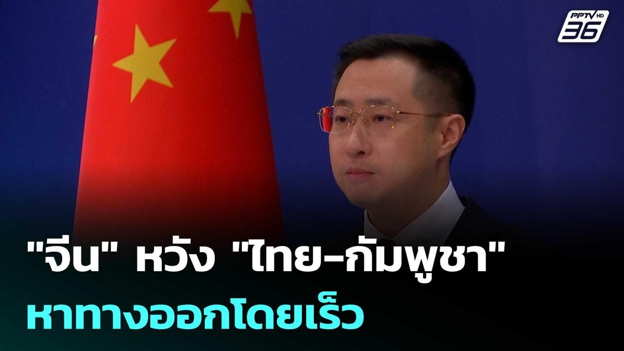 "จีน" หวัง "ไทย-กัมพูชา" หาทางออกโดยเร็ว | เที่...