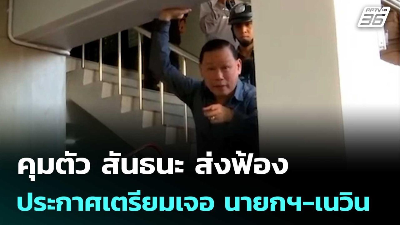 คุมตัว สันธนะ ส่งฟ้อง ประกาศเตรียมเจอ นายกฯ-เนว...