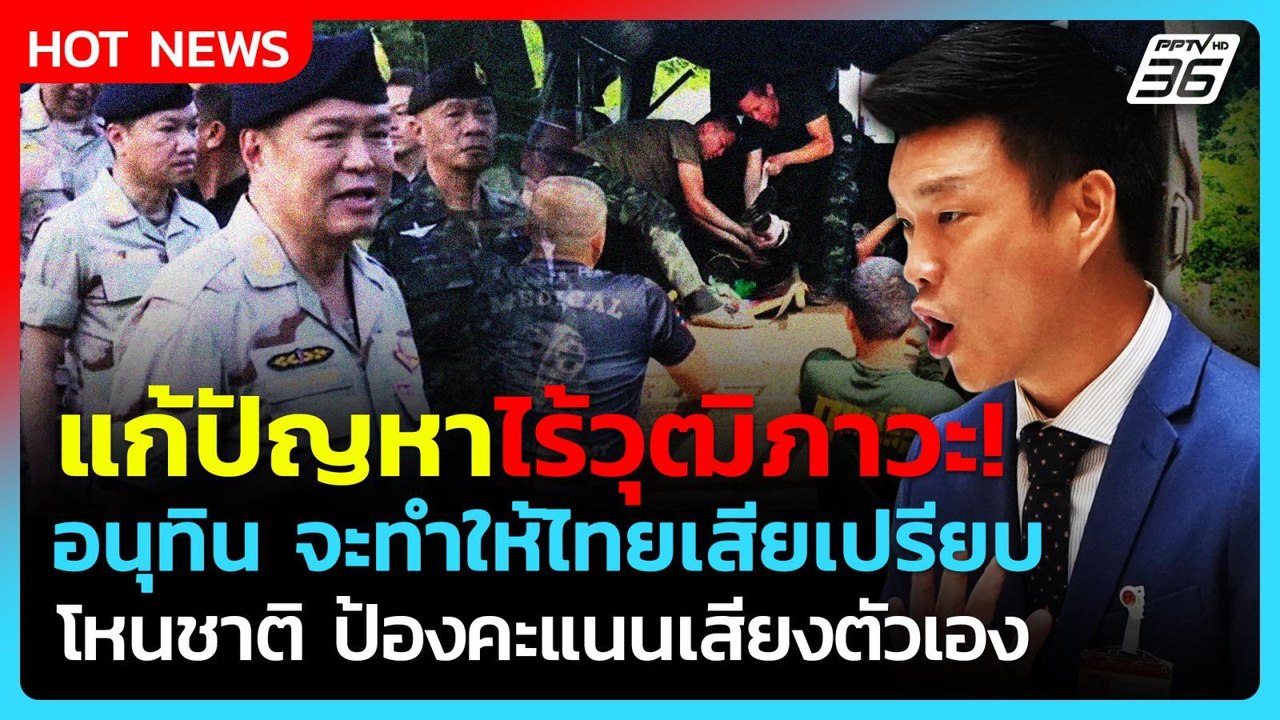 "เท้ง" ซัด "อนุทิน" แก้ปัญหาชายแดนไร้วุฒิภาวะ โ...