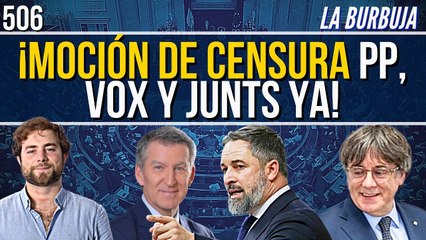 La Burbuja #506 / Imprescindible una moción de censura del PP con Vox y Junts