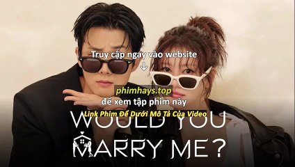 Hãy Cưới Em Nhé Tập 11 Vietsub Thuyết Minh Tiếng Việt