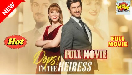 Oops Im The Heiress Full Movies English Sub #shortfilms