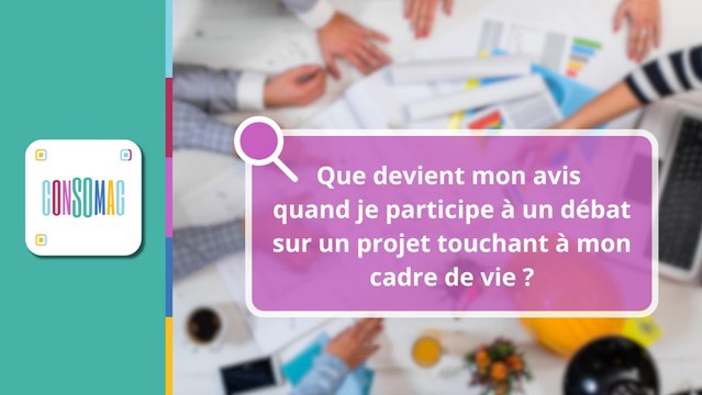 Que devient mon avis quand je participe à un débat sur un projet touchant à mon cadre de vie ? Consomag CNDP x INC