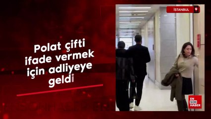 Polat çifti ifade vermek için adliyeye geldi