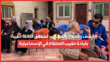 الكشف والعلاج بالمجان.. انطلاق قافلة طبية بقيادة طبيب العظام في الإسماعيلية