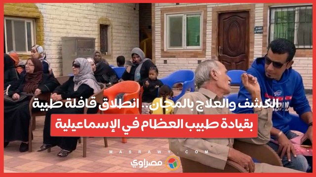 الكشف والعلاج بالمجان.. انطلاق قافلة طبية بقيادة طبيب العظام في الإسماعيلية