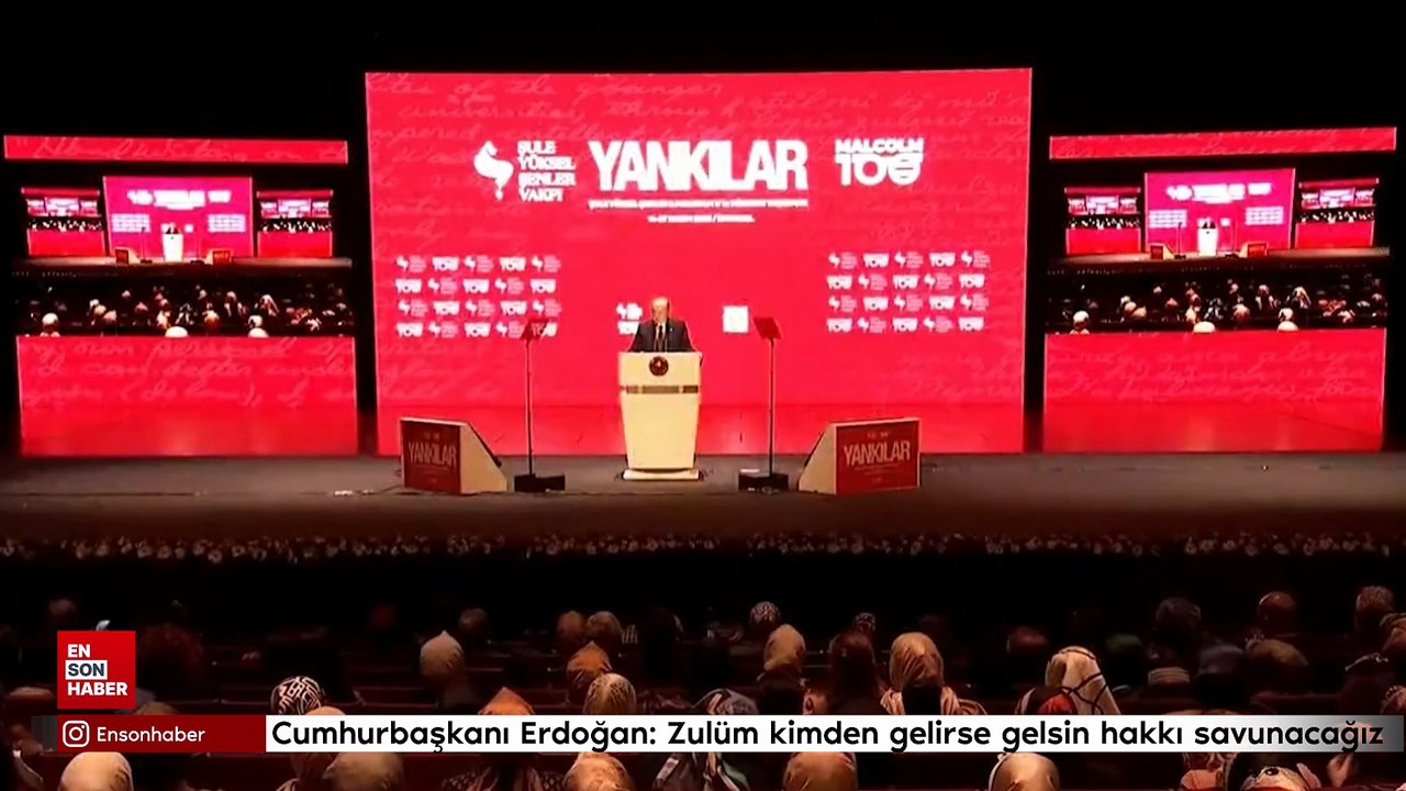 Cumhurbaşkanı Erdoğan: Zulüm kimden gelirse gelsin hakkı savunacağız