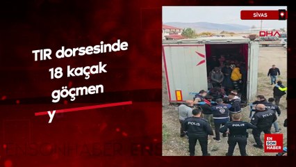 Sivas'ta tırın dorsesinde 18 kaçak göçmen yakalandı