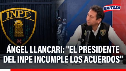 Ángel Llancari: "El presidente del INPE nos pone obstáculos o incumple los acuerdos"