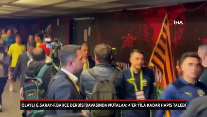 Olaylı Galatasaray-Fenerbahçe derbisi davasında mütalaa: 4'er yıla kadar hapis talebi