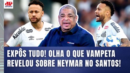 "EU FIQUEI SABENDO QUE ESTOUROU! ME FALARAM que o NEYMAR..." OLHA o que VAMPETA EXPÔS sobre Santos!