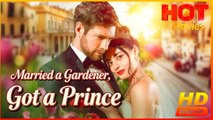 Married A Gardener, Got A Prince | Full Movie HD - Best Drama ShortFilms Hot Romance CEO