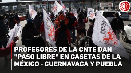 Docentes de la CNTE liberan casetas en segunda jornada de protestas