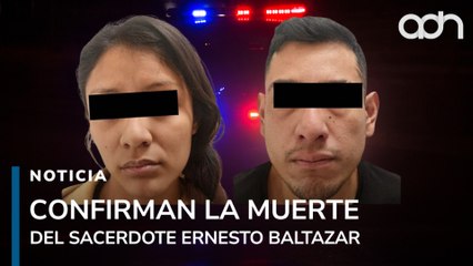 Identifican cuerpo del sacerdote Ernesto Baltazar, hay dos detenidos por su presunto homicidio