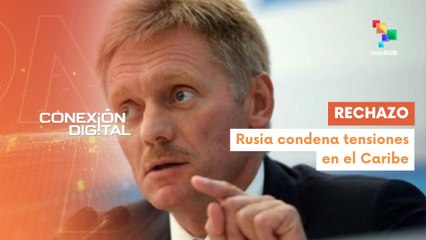 Conexión Digital 14-11 Rusia rechaza agresión de EE.UU. en el Caribe