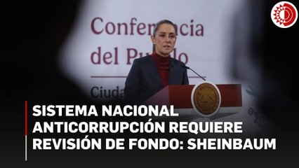 Sistema Nacional Anticorrupción requiere revisión de fondo: Sheinbaum