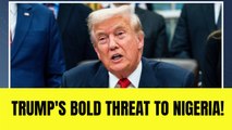 Trump threatens Nigeria over 'massacred' Christians