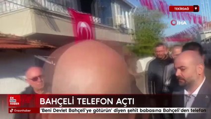 'Beni Devlet Bahçeli’ye götürün' diyen şehit babasına Bahçeli’den telefon