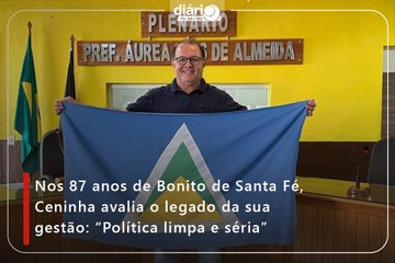Nos 87 anos de Bonito de Santa Fé, Ceninha avalia o legado da sua gestão: “Política limpa e séria”
