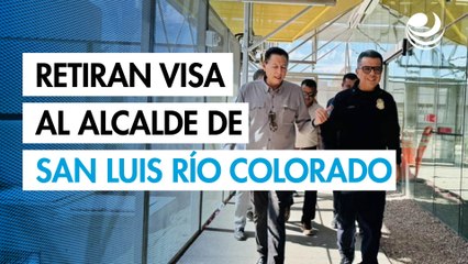 EU retira visa al alcalde de la ciudad fronteriza de San Luis Río Colorado