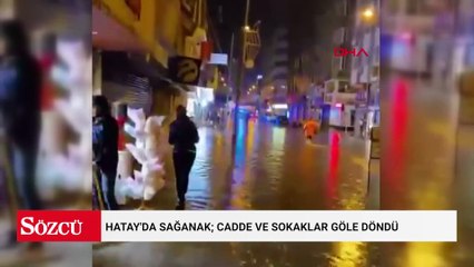 Hatay'da sağanak; cadde ve sokaklar göle döndü