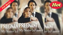 Pregnant By My Sister's Fiancé - Full HD Movie